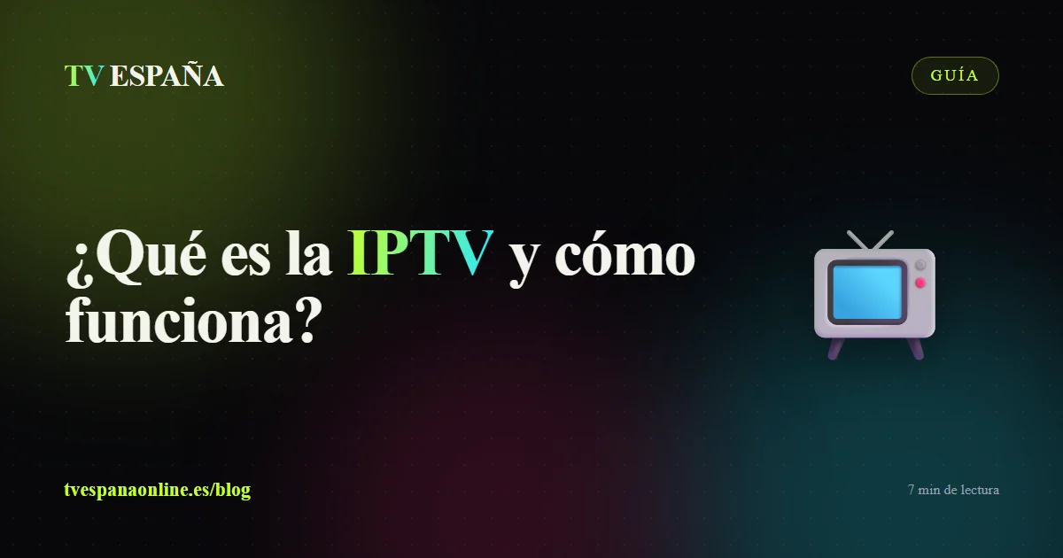 ¿Qué es la IPTV y cómo funciona? — guía de TV España